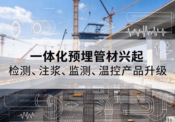 彝良一体化管材产品兴起，声测注浆一体管、多功能预埋管应用增多